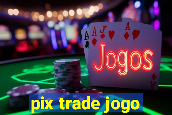 pix trade jogo